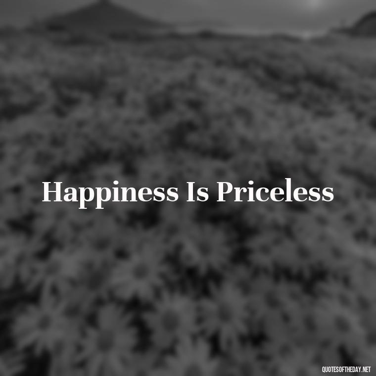 Happiness Is Priceless - Short 3 Word Quotes