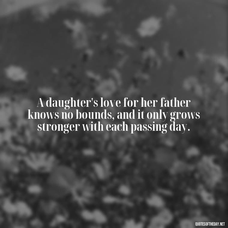 A daughter's love for her father knows no bounds, and it only grows stronger with each passing day. - Heart Touching Love Emotional Father Daughter Quotes