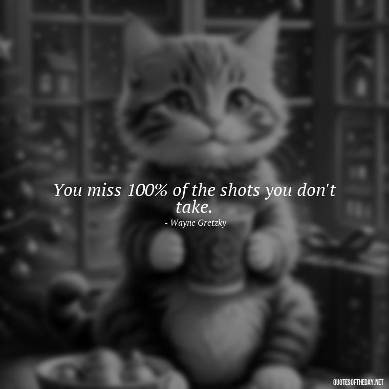 You miss 100% of the shots you don't take. - Short Coach Quotes