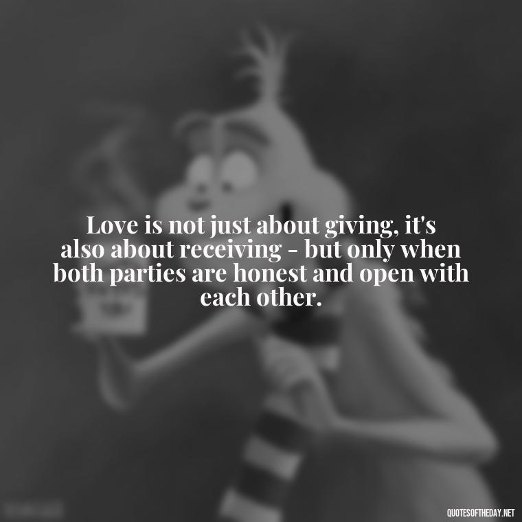 Love is not just about giving, it's also about receiving - but only when both parties are honest and open with each other. - Love And Honesty Quotes