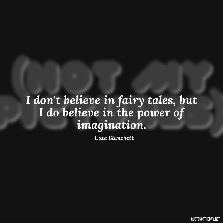 I don't believe in fairy tales, but I do believe in the power of imagination. - Courtney Love Quotes