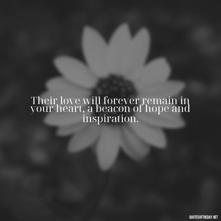 Their love will forever remain in your heart, a beacon of hope and inspiration. - Inspirational Quotes To Someone Who Lost A Loved One