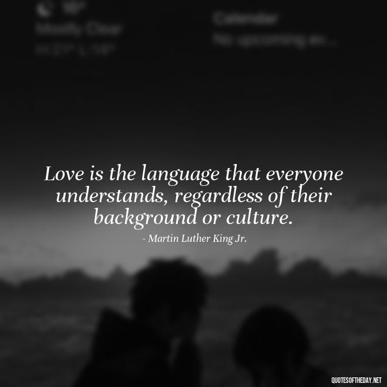 Love is the language that everyone understands, regardless of their background or culture. - Love And Beauty Quotes