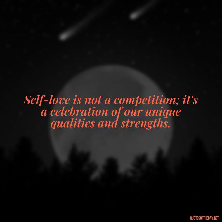 Self-love is not a competition; it's a celebration of our unique qualities and strengths. - Buddha Quotes About Self Love