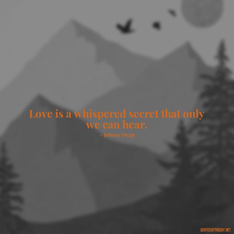 Love is a whispered secret that only we can hear. - Johnny Depp Quotes About Love