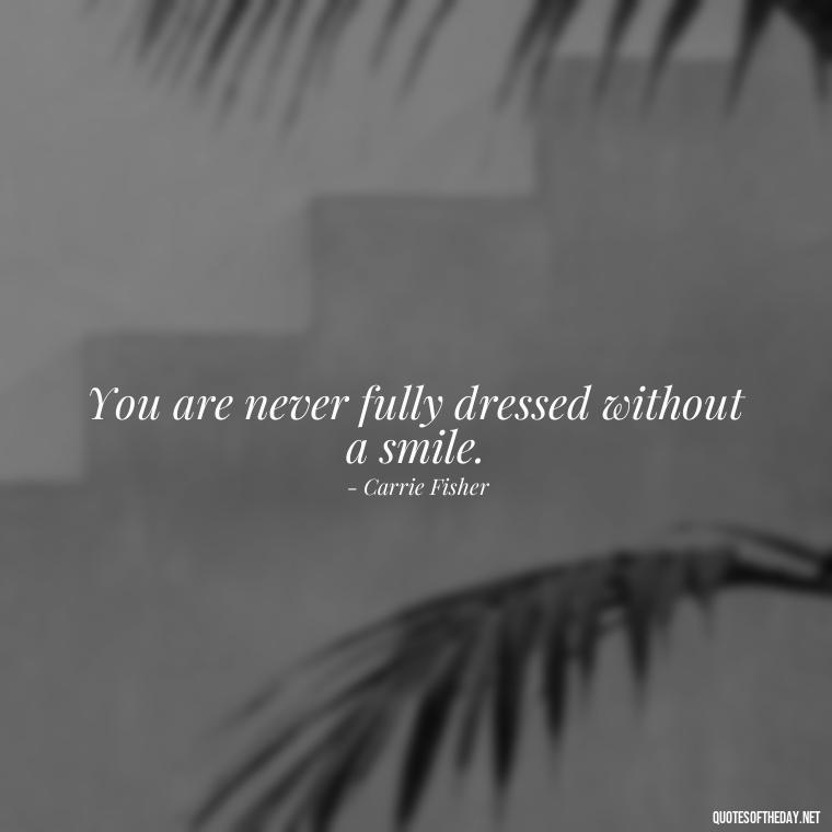 You are never fully dressed without a smile. - Love Quotes One Sided