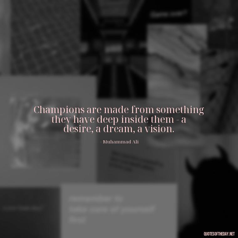 Champions are made from something they have deep inside them - a desire, a dream, a vision. - Gymnastics Quotes Short