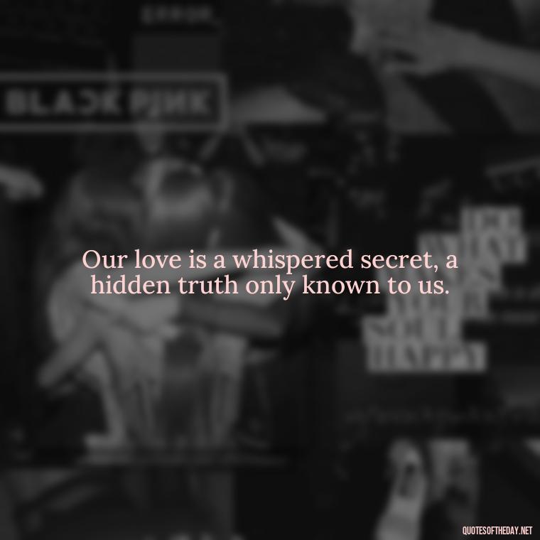 Our love is a whispered secret, a hidden truth only known to us. - Lesbian Quotes About Love For Her