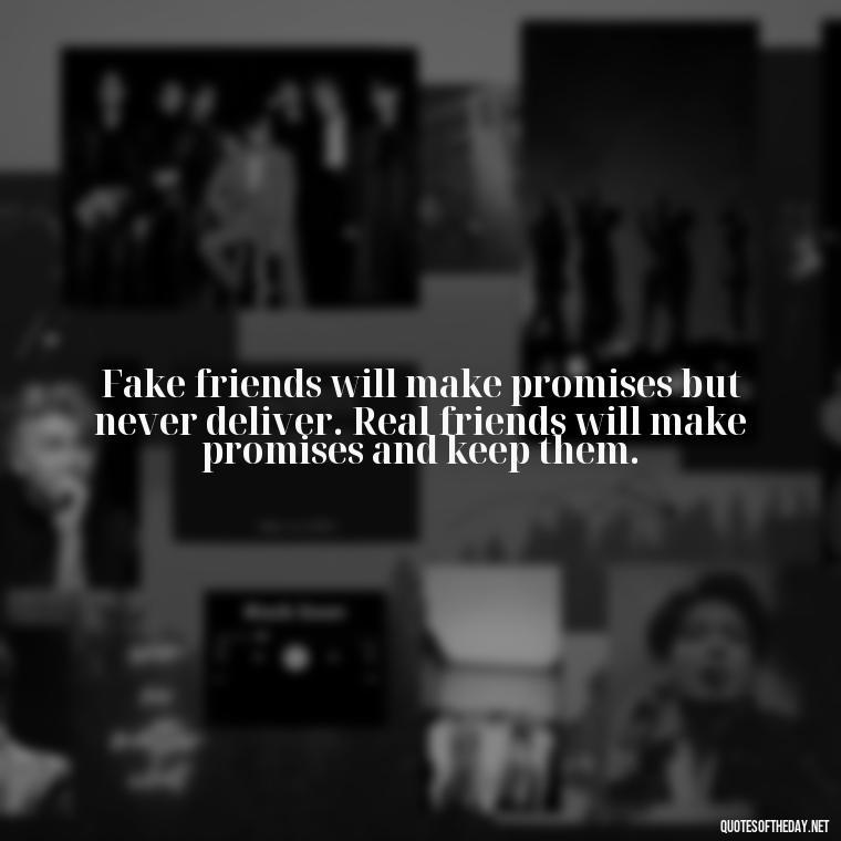 Fake friends will make promises but never deliver. Real friends will make promises and keep them. - Short Quotes On Fake Friends