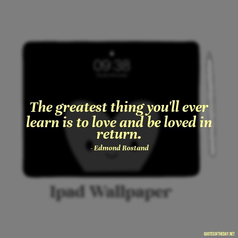 The greatest thing you'll ever learn is to love and be loved in return. - Happy Love Day Quotes