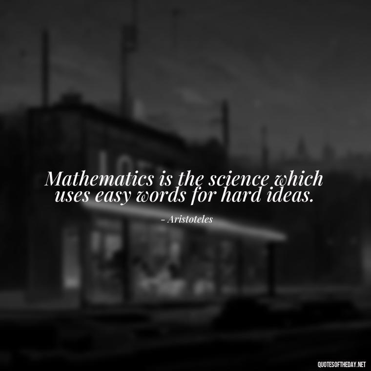 Mathematics is the science which uses easy words for hard ideas. - Mathematics Short Quotes