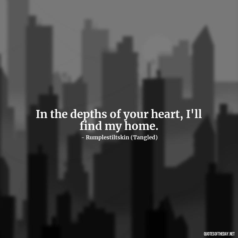 In the depths of your heart, I'll find my home. - Love Quotes In Disney Movies