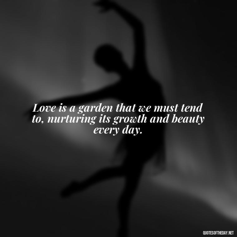 Love is a garden that we must tend to, nurturing its growth and beauty every day. - Confucius Quotes On Love