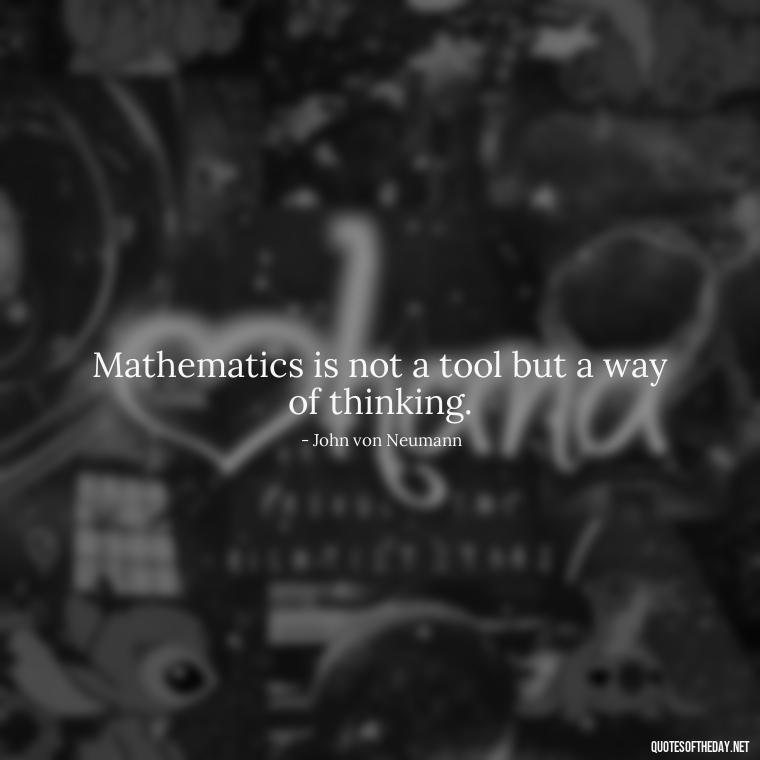 Mathematics is not a tool but a way of thinking. - Short Math Quotes