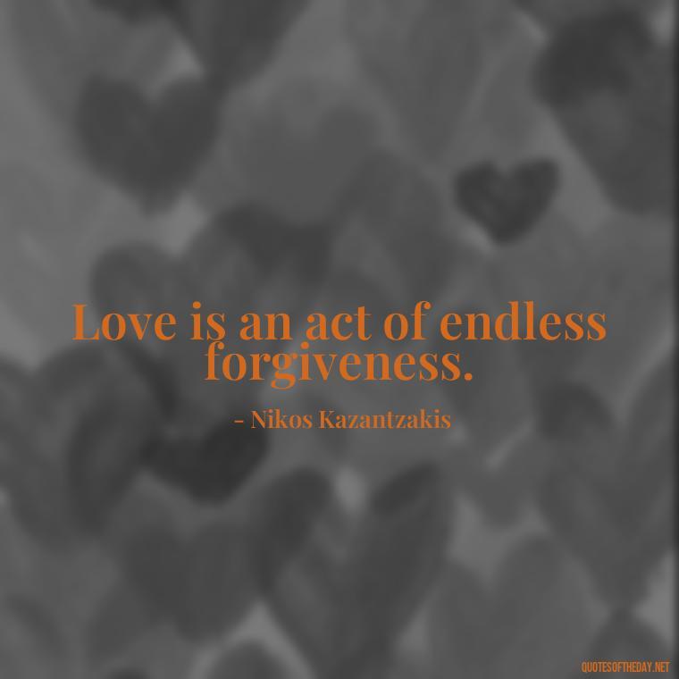 Love is an act of endless forgiveness. - Extremely Short Love Quotes