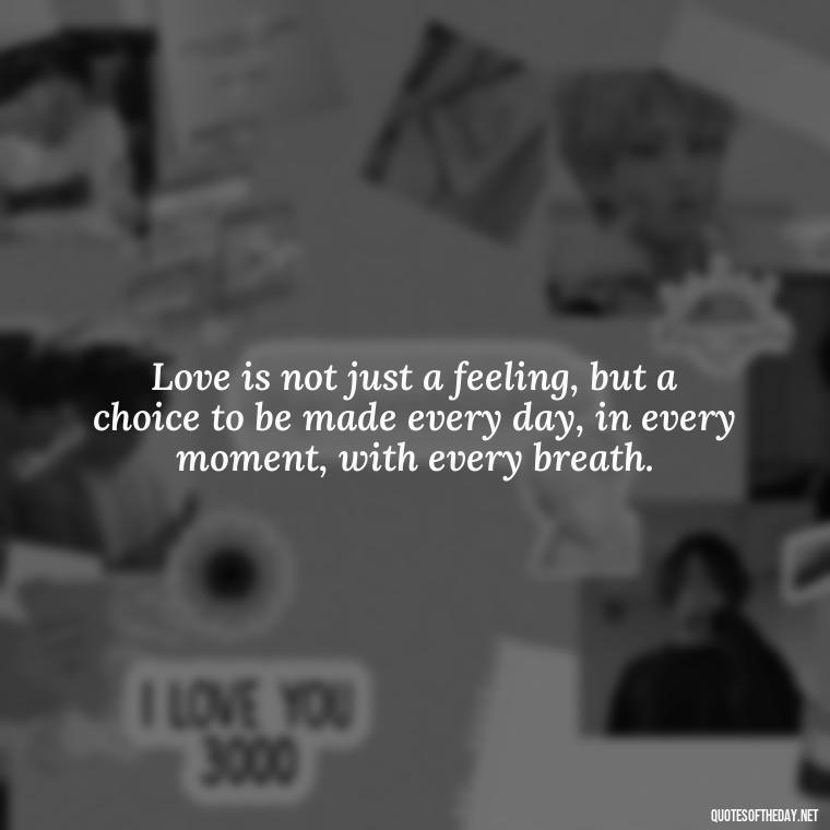 Love is not just a feeling, but a choice to be made every day, in every moment, with every breath. - Carl Sagan Quotes About Love