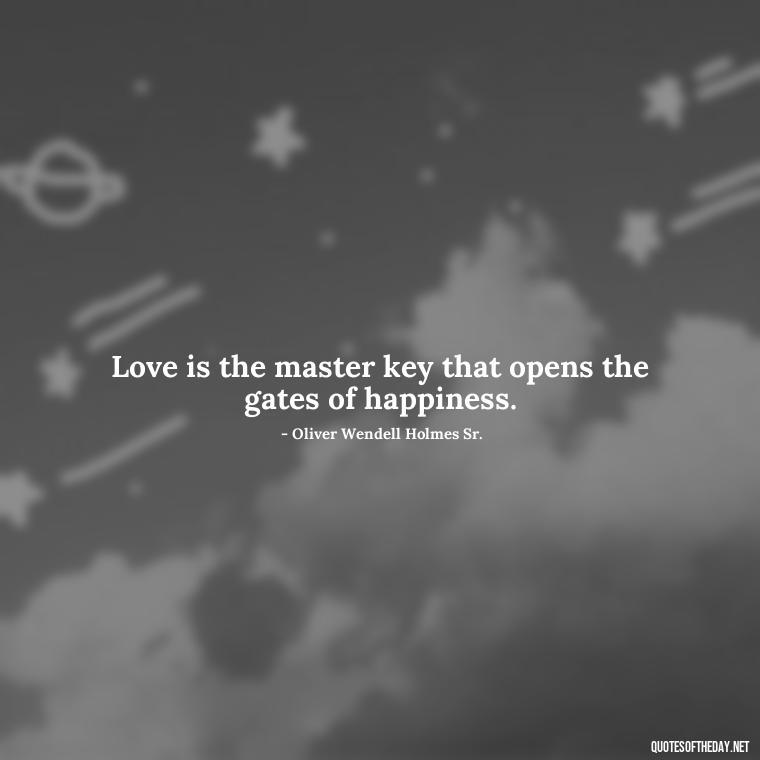 Love is the master key that opens the gates of happiness. - Love Is Sweeter Quotes