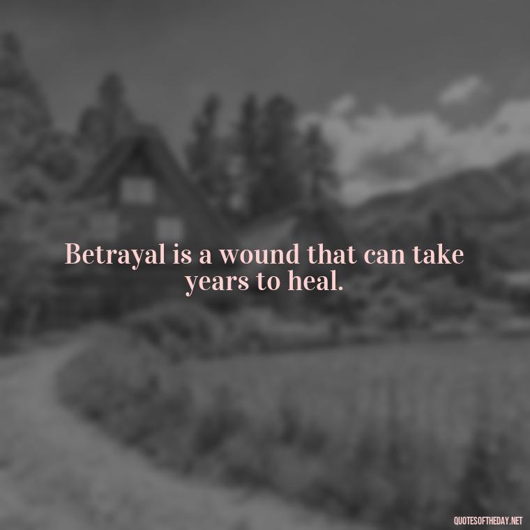 Betrayal is a wound that can take years to heal. - Quotes About Love And Betrayal