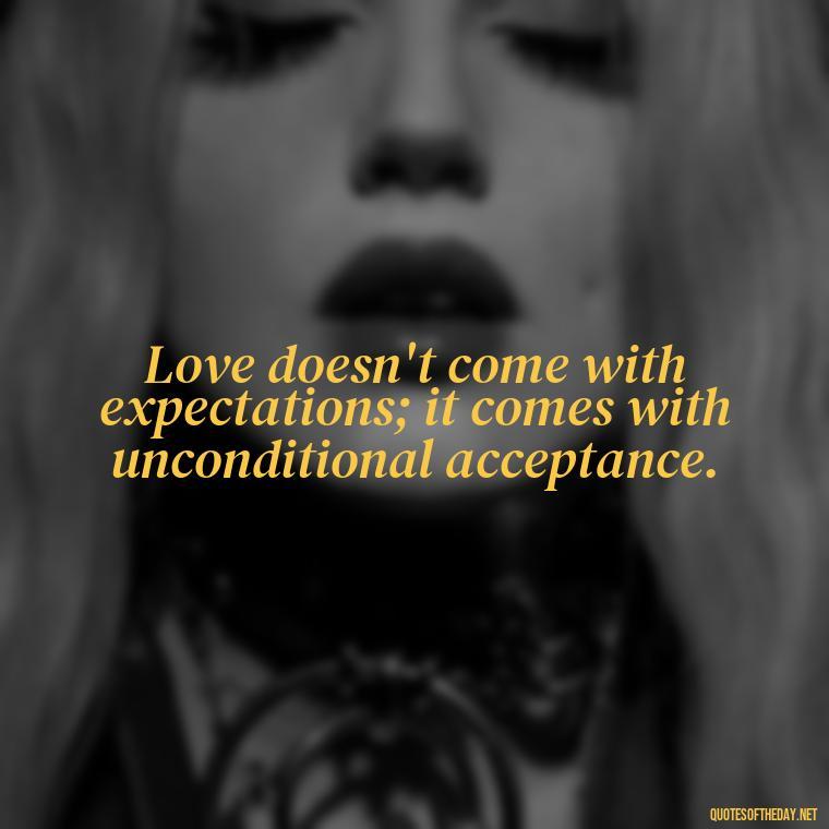 Love doesn't come with expectations; it comes with unconditional acceptance. - Persian Quotes On Love