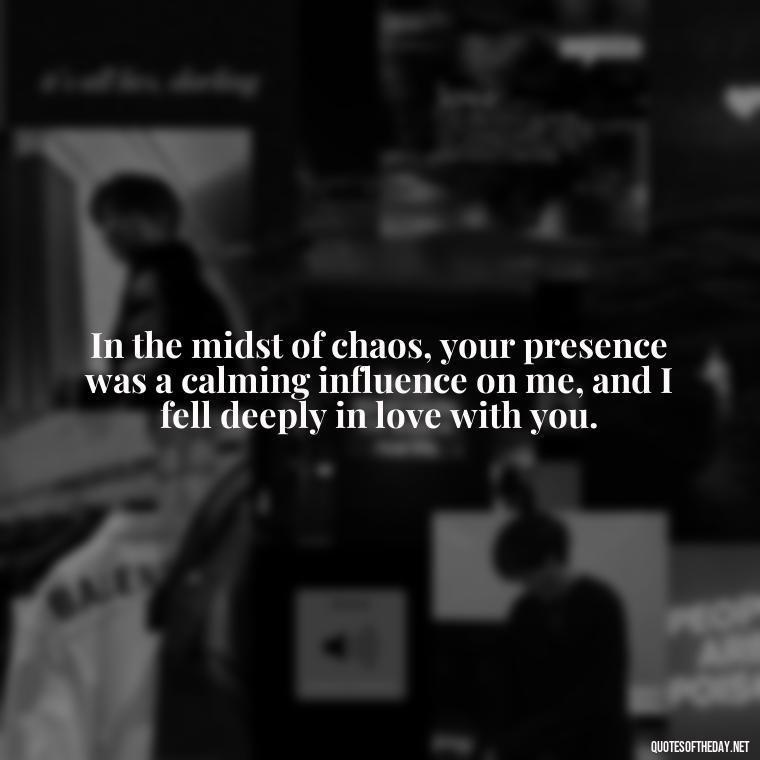 In the midst of chaos, your presence was a calming influence on me, and I fell deeply in love with you. - Friendship Turned Love Quotes