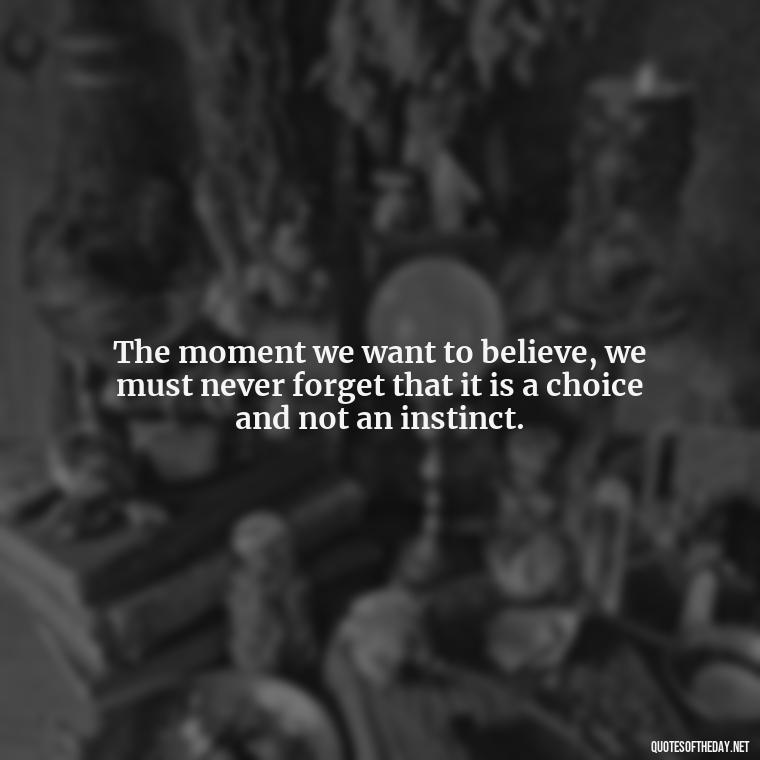 The moment we want to believe, we must never forget that it is a choice and not an instinct. - Best Love Book Quotes