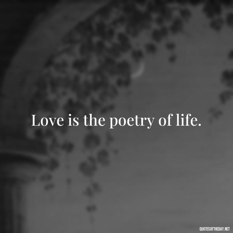 Love is the poetry of life. - Pics Of Love Quotes For Him