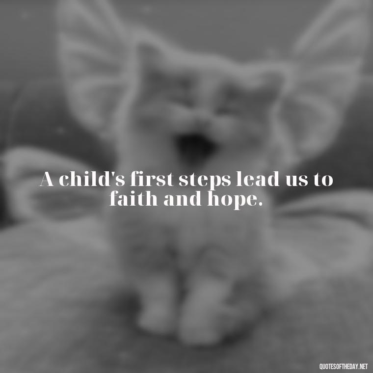 A child's first steps lead us to faith and hope. - Short Christening Quotes