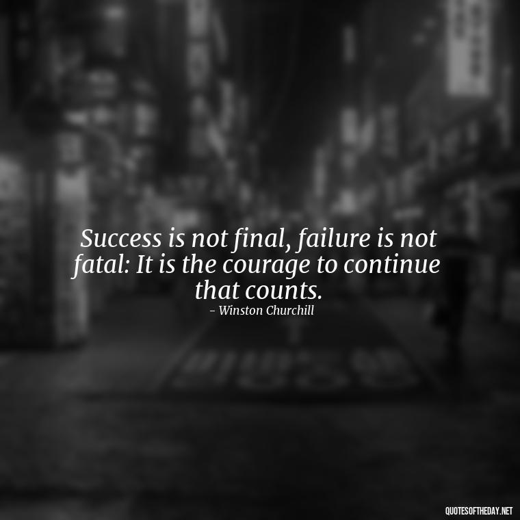 Success is not final, failure is not fatal: It is the courage to continue that counts. - Cute Short Positive Quotes