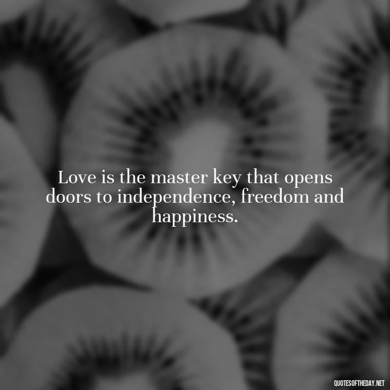 Love is the master key that opens doors to independence, freedom and happiness. - Love U Quotes For Her