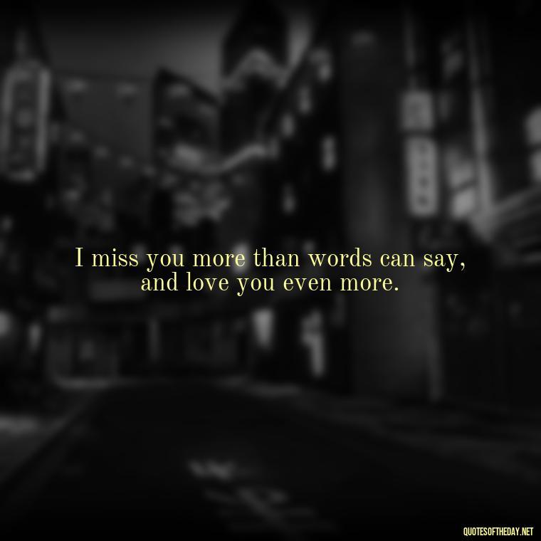 I miss you more than words can say, and love you even more. - Miss U Love Quotes