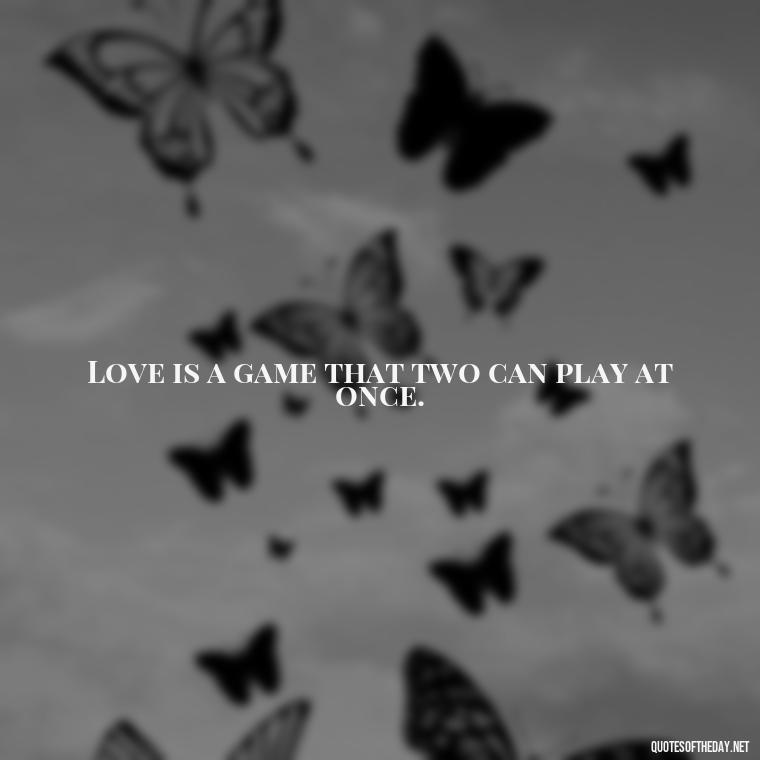 Love is a game that two can play at once. - Mistakes And Love Quotes