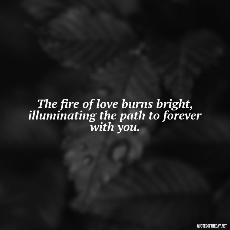 The fire of love burns bright, illuminating the path to forever with you. - Love Infinite Quotes