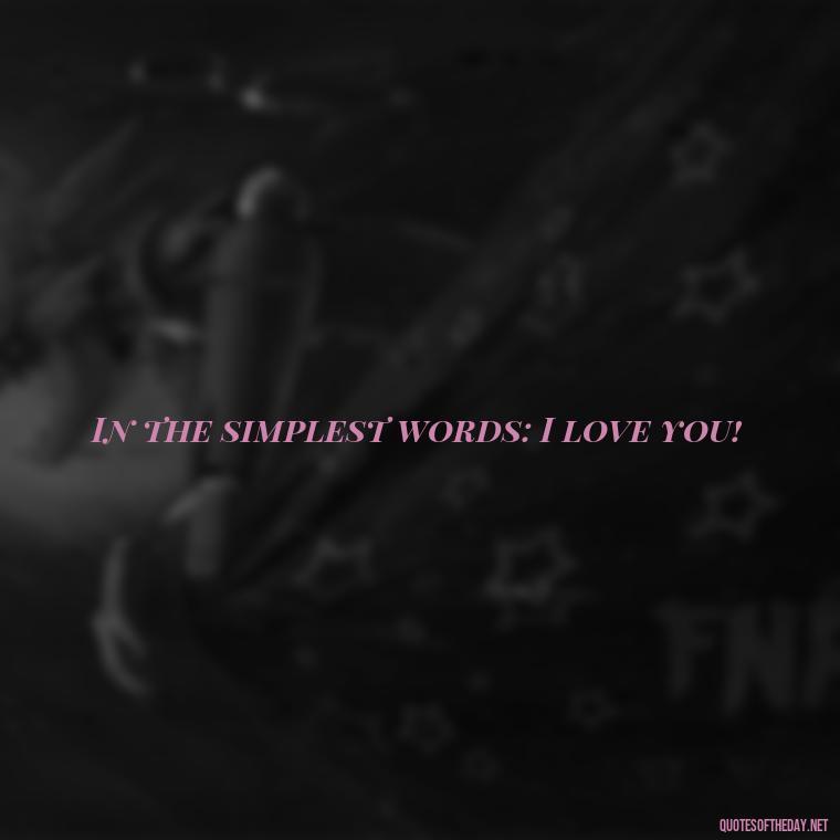 In the simplest words: I love you! - Love Quotes For Your Friend