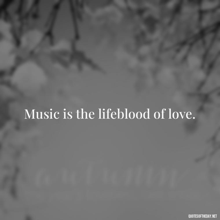 Music is the lifeblood of love. - Quotes About Love And Music