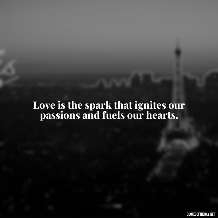 Love is the spark that ignites our passions and fuels our hearts. - Fb Love Quotes