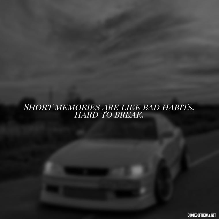 Short memories are like bad habits, hard to break. - Morgan Wallen Quotes Short