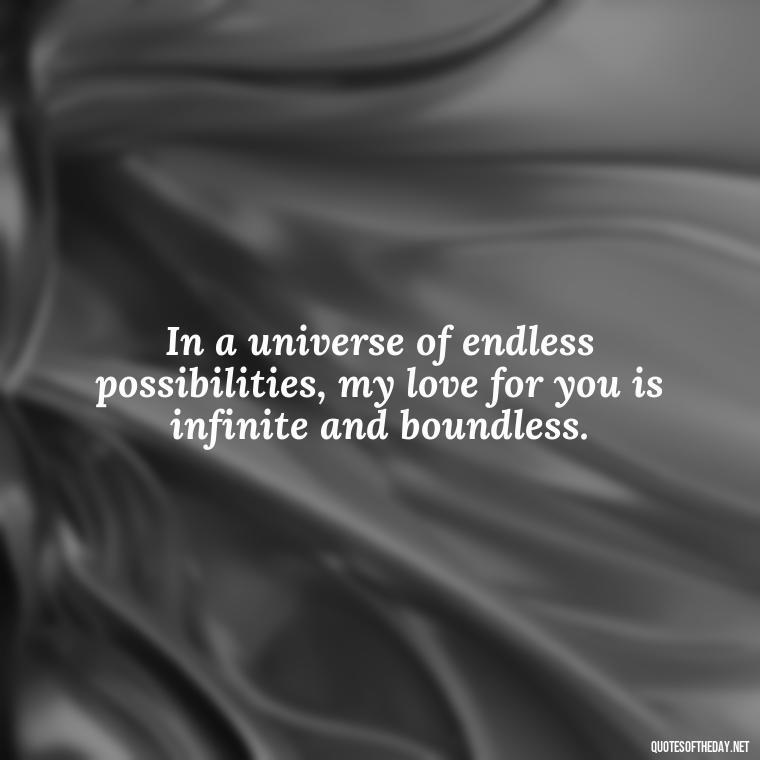 In a universe of endless possibilities, my love for you is infinite and boundless. - I Love You To The Moon And Back Quote