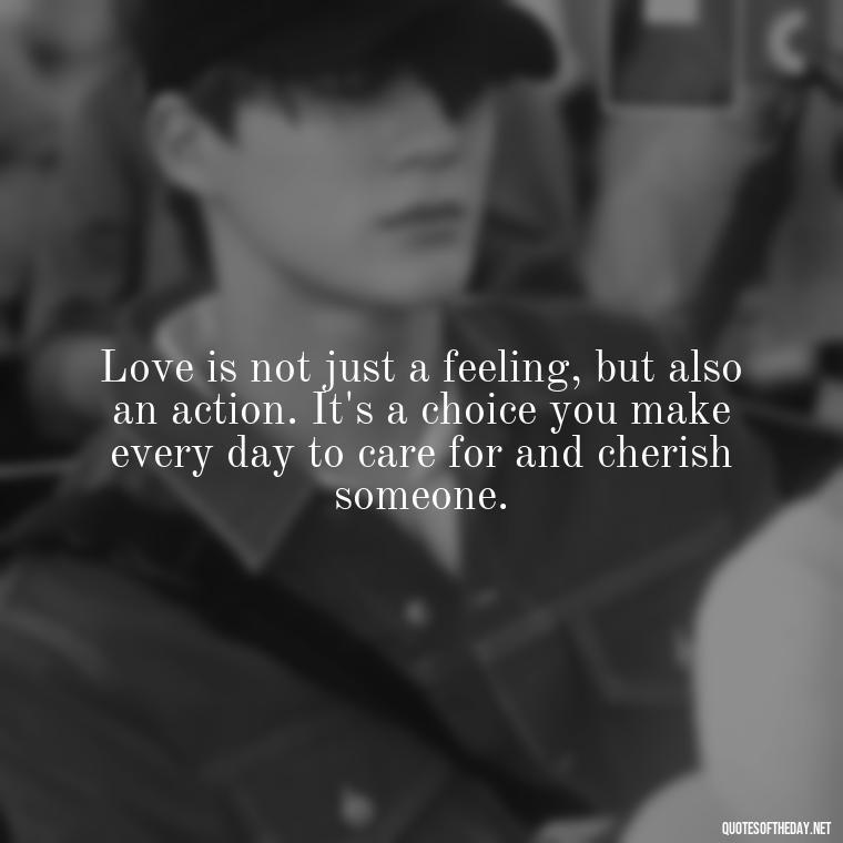 Love is not just a feeling, but also an action. It's a choice you make every day to care for and cherish someone. - Falling In Love With Your Friend Quotes