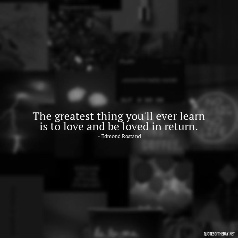 The greatest thing you'll ever learn is to love and be loved in return. - Quotes For Leaving Someone You Love