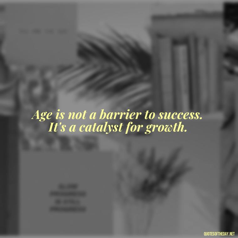 Age is not a barrier to success. It's a catalyst for growth. - Senior Quotes Short