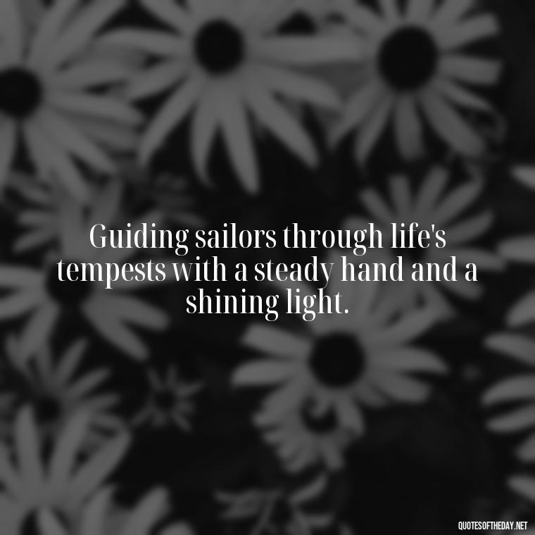 Guiding sailors through life's tempests with a steady hand and a shining light. - Lighthouse Quotes Short