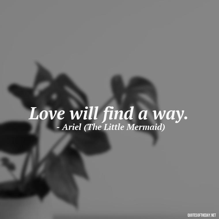 Love will find a way. - Disney Quotes Love