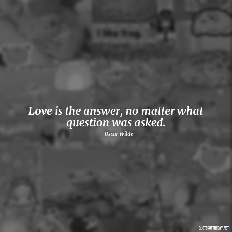 Love is the answer, no matter what question was asked. - Karma Quotes About Love