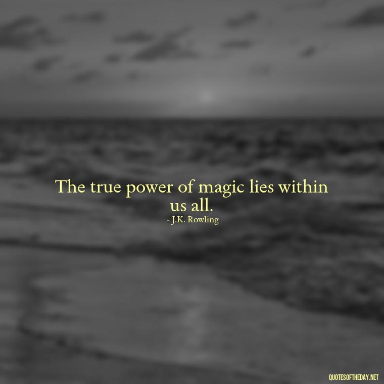 The true power of magic lies within us all. - Short Magic Quotes