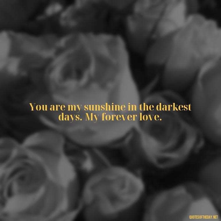 You are my sunshine in the darkest days. My forever love. - Love Gif Quotes