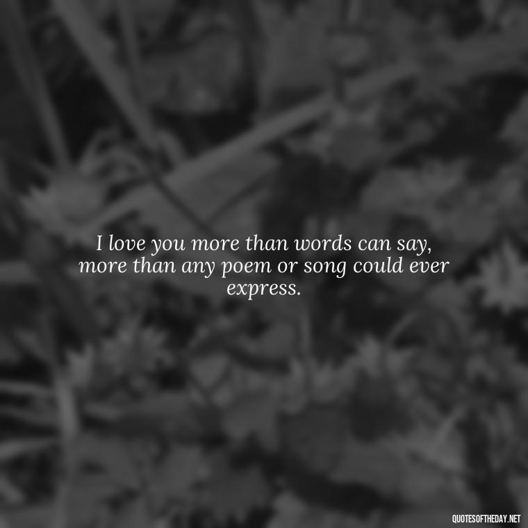 I love you more than words can say, more than any poem or song could ever express. - Love Quotes Man To Woman