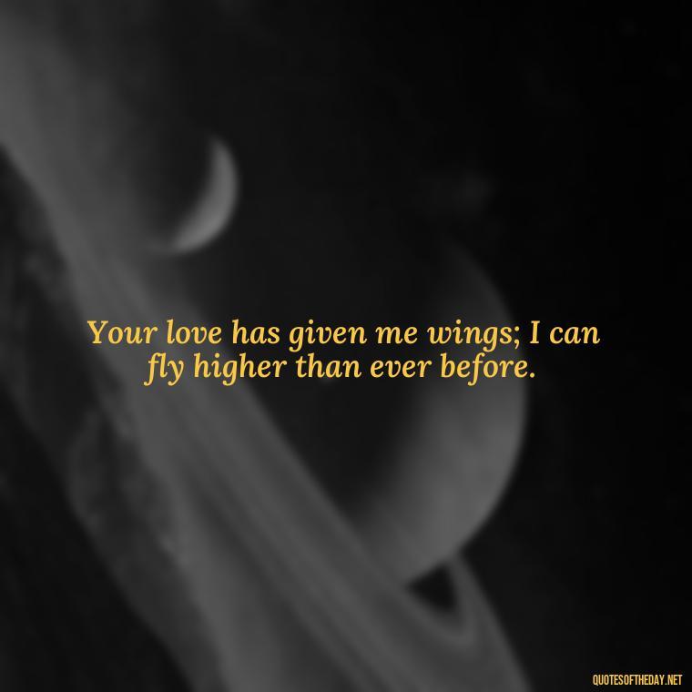 Your love has given me wings; I can fly higher than ever before. - Jane Eyre Love Quotes