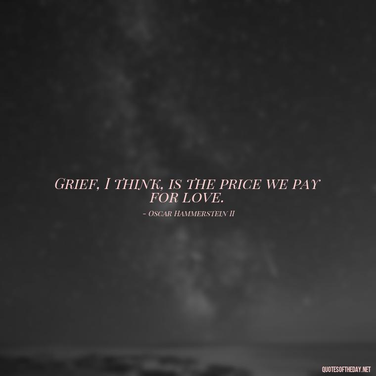 Grief, I think, is the price we pay for love. - Grief Is Love Quotes