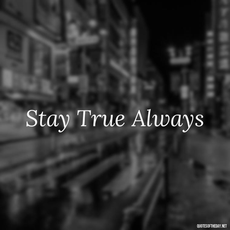 Stay True Always - Short 3 Word Quotes