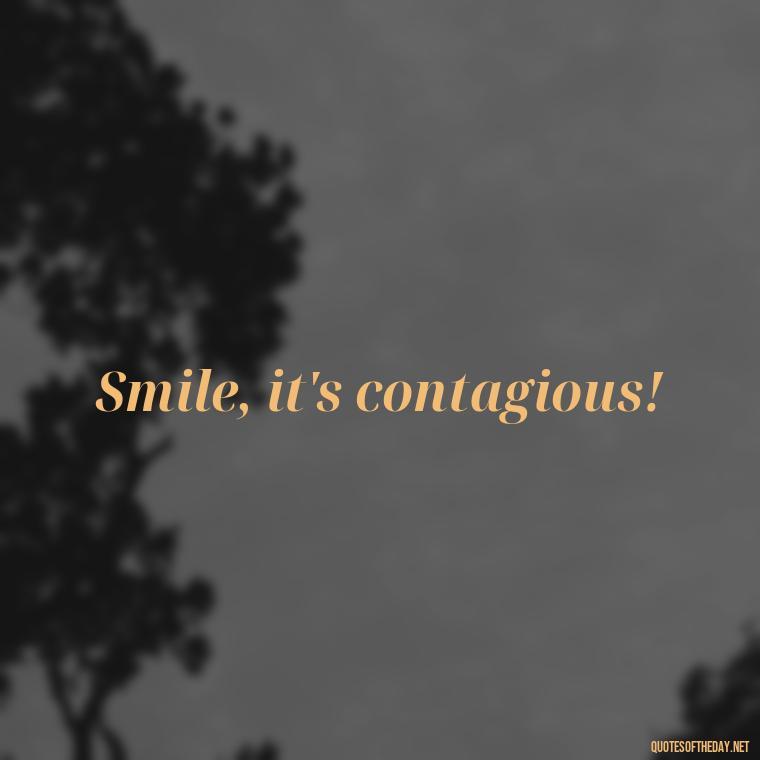 Smile, it's contagious! - Short Selfie Quotes